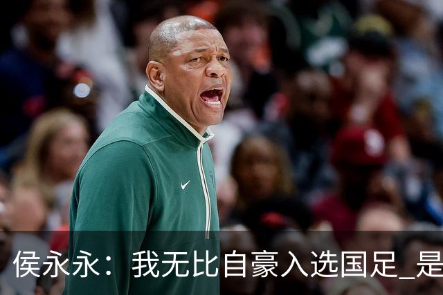 侯永永：我无比自豪入选国足 是梦寐以求的事情