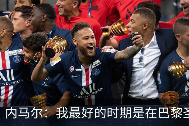 内马尔：我最好的时期是在巴黎圣日耳曼