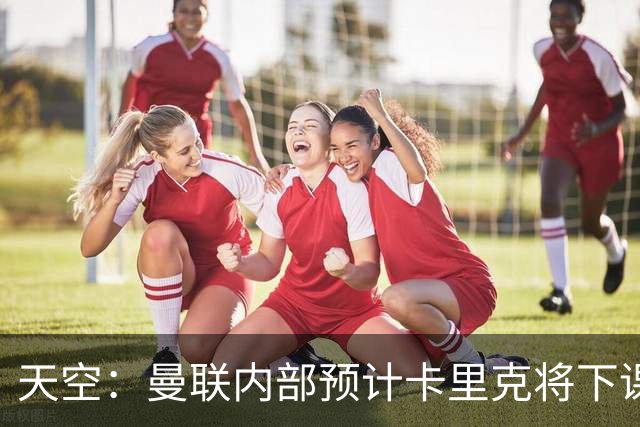天空：曼联内部预计卡里克将下课；埃迪-豪和纳帅是接替人选