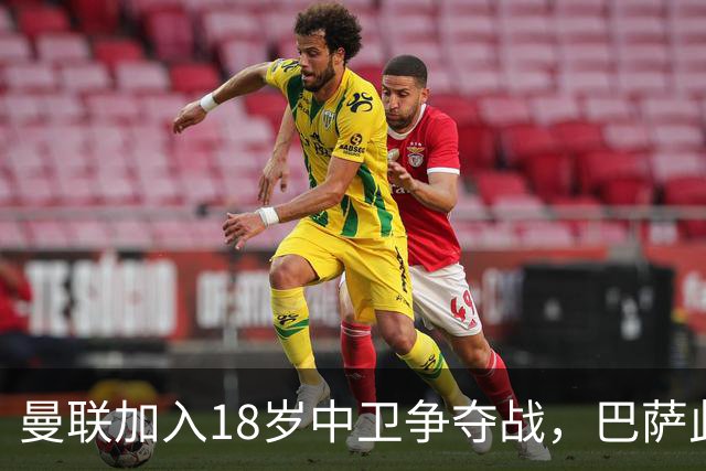 曼联加入18岁中卫争夺战，巴萨此前已探路